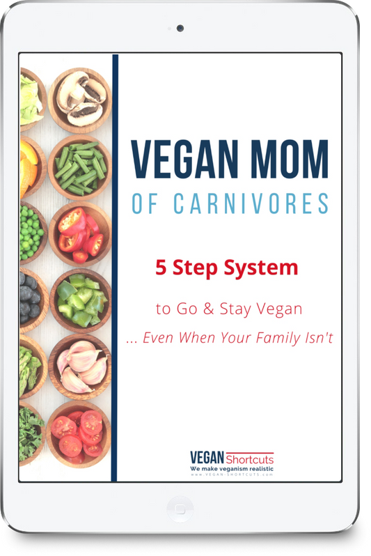 Vegan Mom of Carnivores: 5 Step System to Go & Stay Vegan Even When Your Family Isn't